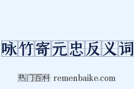 咏竹寄元忠反义词是什么意思的图片